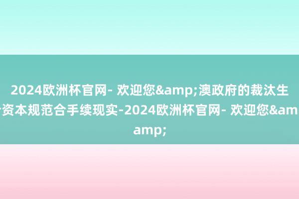 2024欧洲杯官网- 欢迎您&澳政府的裁汰生计资本规范合手续现实-2024欧洲杯官网- 欢迎您&