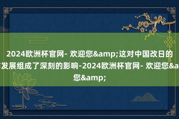 2024欧洲杯官网- 欢迎您&这对中国改日的酬酢发展组成了深刻的影响-2024欧洲杯官网- 欢迎您&